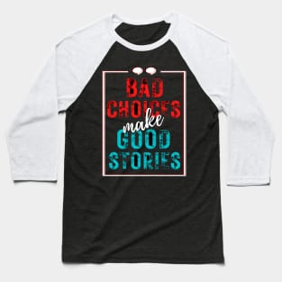 Bad Choices Make Good Stories Baseball T-Shirt
